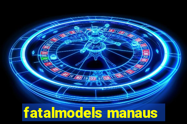 fatalmodels manaus